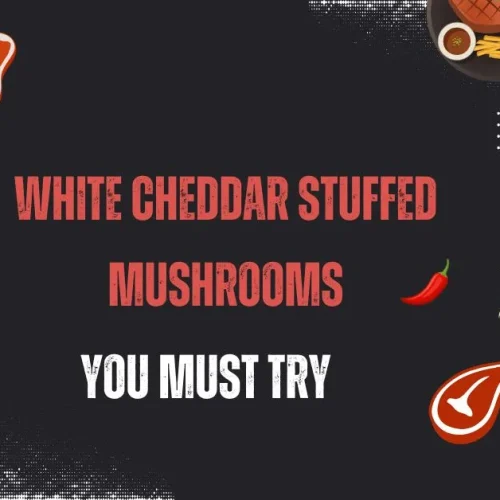 White Cheddar Stuffed Mushrooms: The Creamy, Cheesy Starter You Must Try